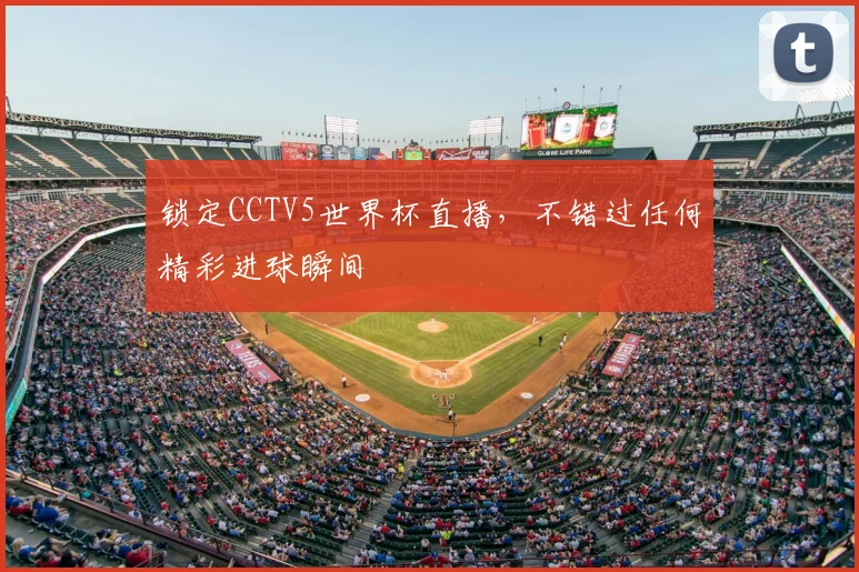 锁定CCTV5世界杯直播,不错过任何精彩进球瞬间