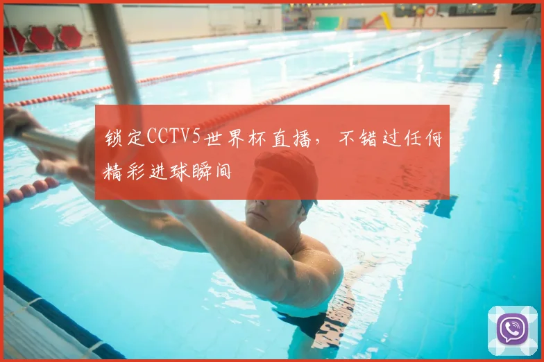 锁定CCTV5世界杯直播，不错过任何精彩进球瞬间